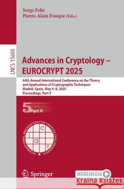Advances in Cryptology - Eurocrypt 2025: 44th Annual International Conference on the Theory and Applications of Cryptographic Techniques Madrid, Spain Serge Fehr Pierre-Alain Fouque 9783031910913 Springer