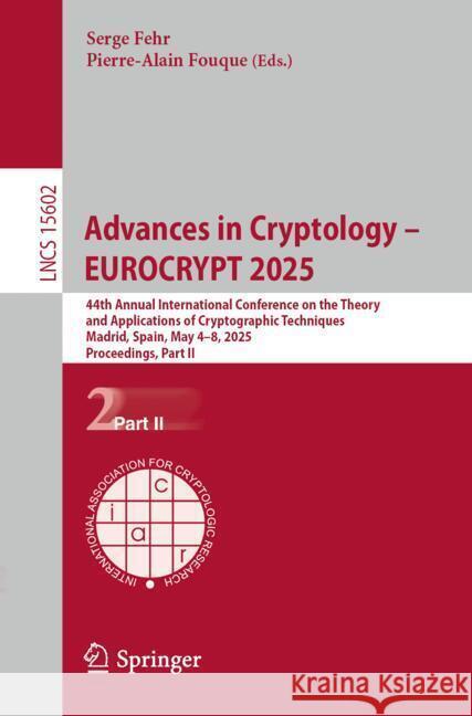 Advances in Cryptology - Eurocrypt 2025: 44th Annual International Conference on the Theory and Applications of Cryptographic Techniques Madrid, Spain Serge Fehr Pierre-Alain Fouque 9783031911231 Springer