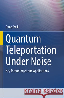 Quantum Teleportation Under Noise Li, Dongfen 9783031912528 Springer Nature Switzerland