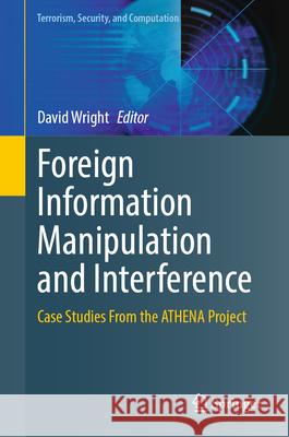 Foreign Information Manipulation and Interference: Case Studies from the Athena Project David Wright 9783031912986 Springer