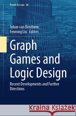 Graph Games and Logic Design: Recent Developments and Further Directions Johan Va Fenrong Liu 9783031913600 Springer