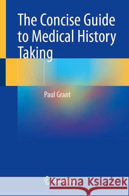 The Concise Guide to Medical History Taking Paul Grant 9783031914737