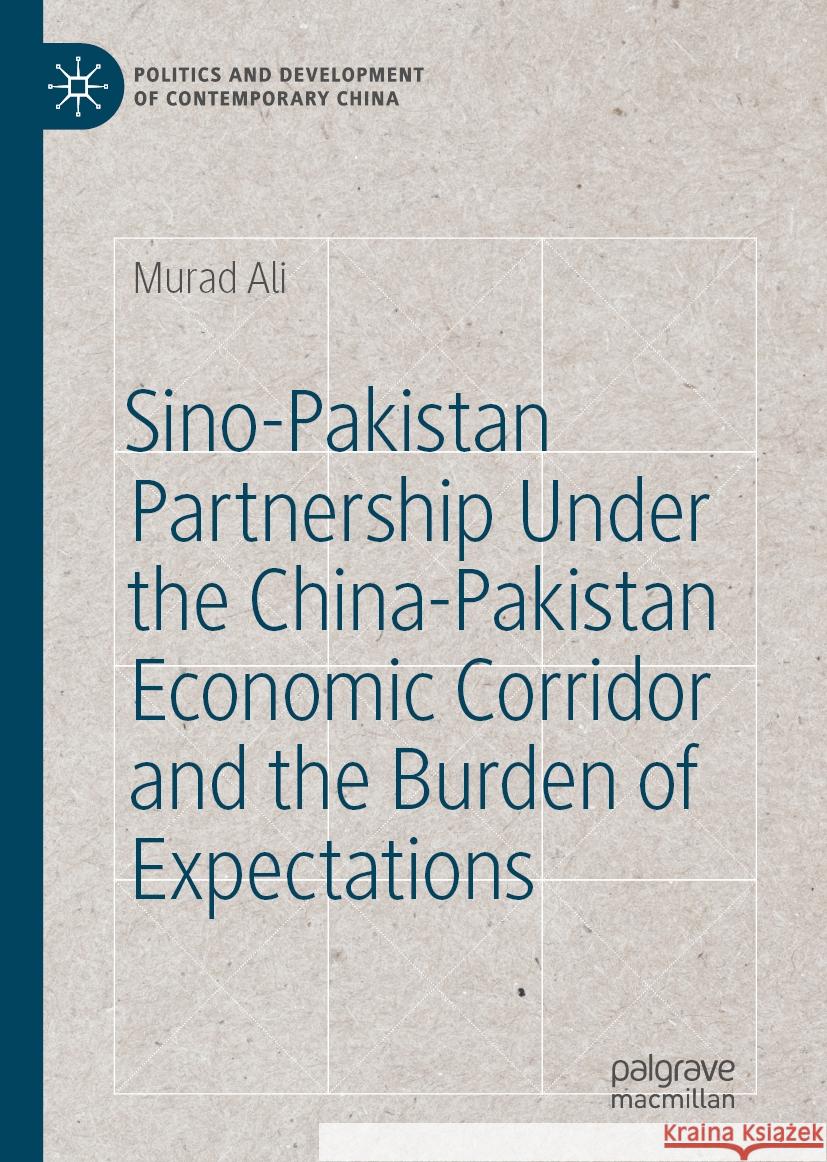 Sino-Pakistan Partnership Under the China-Pakistan Economic Corridor and the Burden of Expectations Murad Ali 9783031915192 Palgrave MacMillan