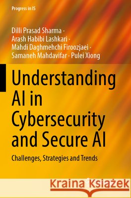 Understanding AI in Cybersecurity and Secure AI Sharma, Dilli Prasad, Habibi Lashkari, Arash, Firoozjaei, Mahdi Daghmehchi 9783031915260