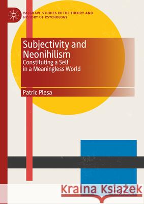 Subjectivity and Neonihilism: Constituting a Self in a Meaningless World Patric Plesa 9783031915451 Palgrave MacMillan