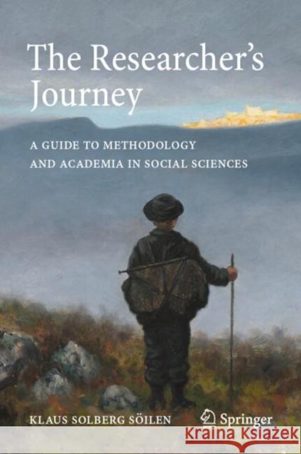 The Researcher's Journey: A Guide to Methodology and Academia in Social Sciences Klaus Solberg Soilen 9783031915642 Springer