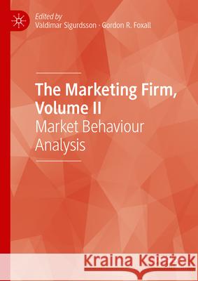 The Marketing Firm, Volume II: Consumer Behaviour Analysis Valdimar Sigurdsson Gordon Robert Foxall 9783031915901