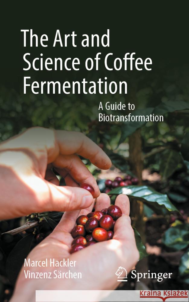 The Art and Science of Coffee Fermentation: A Guide to Biotransformation Marcel Hackler Vinzenz S?rchen 9783031915987