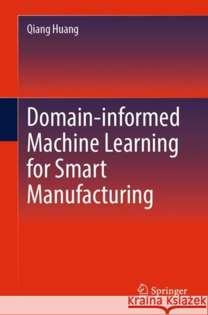 Domain-Informed Machine Learning for Smart Manufacturing Qiang Huang 9783031916304