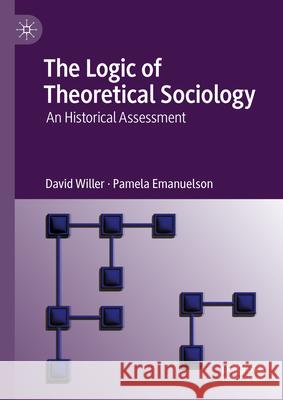 The Logic of Theoretical Sociology: An Historical Assessment David Willer Pamela Emanuelson 9783031917080 Palgrave MacMillan