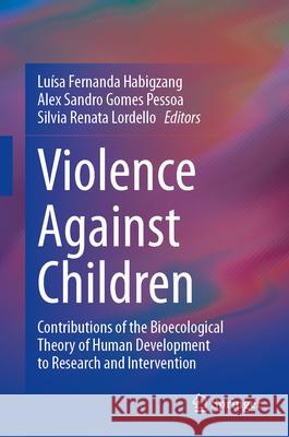 Violence Against Children: Contributions of the Bioecological Theory of Human Development to Research and Intervention Lu?sa Fernanda Habigzang Alex Sandro Gomes Pessoa Silvia Renata Lordello 9783031917851