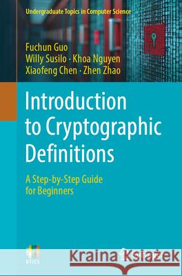 Introduction to Cryptographic Definitions: A Step-By-Step Guide for Beginners Fuchun Guo Willy Susilo Khoa Nguyen 9783031919688 Springer