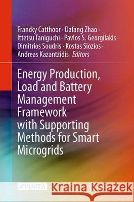 Energy Production, Load and Battery Management Framework with Supporting Methods for Smart Microgrids Francky Catthoor Ittetsu Taniguchi Pavlos S. Georgilakis 9783031920271