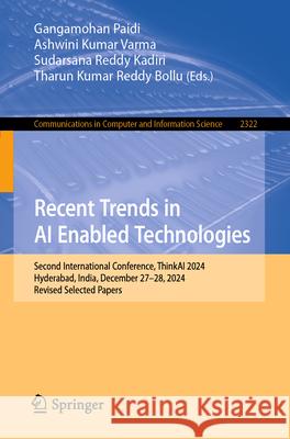 Recent Trends in AI Enabled Technologies: Second International Conference, Thinkai 2024, Hyderabad, India, December 27-28, 2024, Revised Selected Pape Gangamohan Paidi Ashwini Kumar Varma Sudarsana Reddy Kadiri 9783031920400 Springer