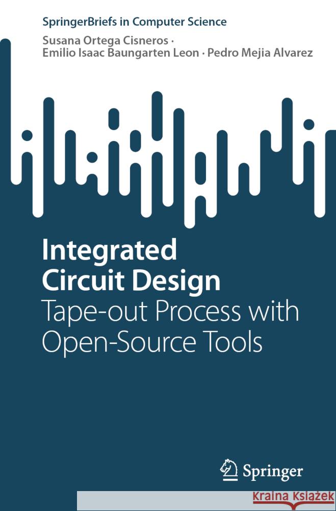Integrated Circuit Design: Tape-Out Process with Open-Source Tools Susana Orteg Emilio Isaac Baungarte Pedro Meji 9783031921070 Springer