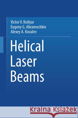 Helical Laser Beams Victor V. Kotlyar Eugeny Abramochkin Alexey A. Kovalev 9783031922169 Springer