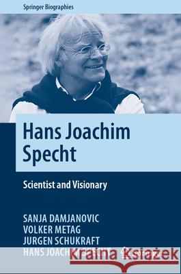 Hans Joachim Specht: Scientist and Visionary Sanja Damjanovic Volker Metag Jurgen Schukraft 9783031923524 Springer