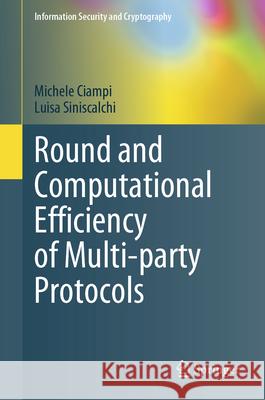 Round and Computational Efficiency of Multi-Party Protocols Michele Ciampi Luisa Siniscalchi 9783031923739 Springer