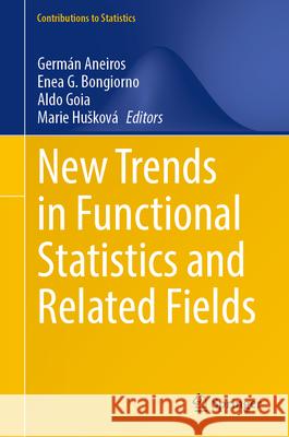 New Trends in Functional Statistics and Related Fields Germ?n Aneiros Enea G. Bongiorno Aldo Goia 9783031923821 Springer