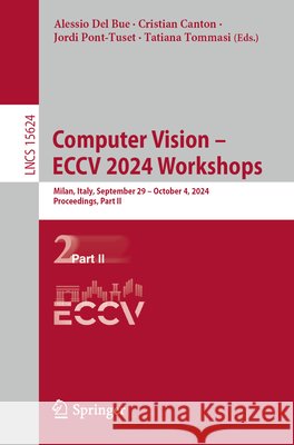 Computer Vision - Eccv 2024 Workshops: Milan, Italy, September 29-October 4, 2024, Proceedings. Part II Alessio de Cristian Canton Jordi Pont-Tuset 9783031923869 Springer