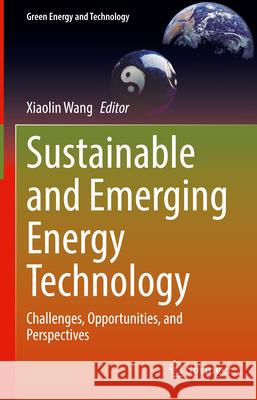 Sustainable and Emerging Energy Technology: Challenges, Opportunities, and Perspectives Xiaolin Wang 9783031924163 Springer
