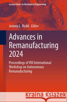 Advances in Remanufacturing 2024: Proceedings of VIII International Workshop on Autonomous Remanufacturing Jeremy Rickli 9783031924248 Springer