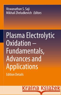 Plasma Electrolytic Oxidation - Fundamentals, Advances and Applications: Edition Details Viswanathan S. Saji Mikhail Zheludkevich 9783031924286 Springer