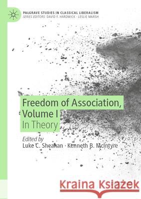 Freedom of Association, Volume I: In Theory Luke C. Sheahan Kenneth B. McIntyre 9783031924361