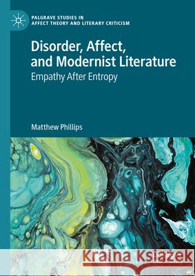 Disorder, Affect, and Modernist Literature: Empathy After Entropy Matthew Phillips 9783031924620