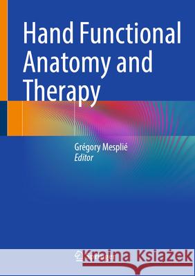 Hand Functional Anatomy and Therapy Gregory Mespli? 9783031925047 Springer