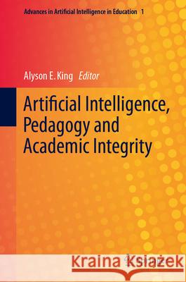 Artificial Intelligence, Pedagogy and Academic Integrity Alyson E. King 9783031925337 Springer