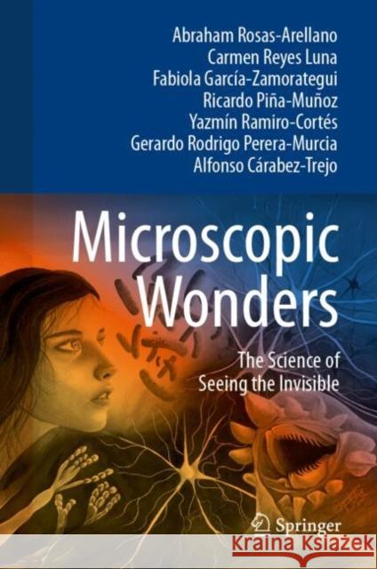 Microscopic Wonders: The Science of Seeing the Invisible Alfonso Carabez-Trejo 9783031925580 Springer