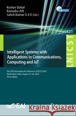 Intelligent Systems with Applications in Communications, Computing and Iot: First Eai International Conference, Iciscci 2024, Hyderabad, India, August Keshav Dahal Ravindra Jvr Satish Kumar G 9783031926136 Springer