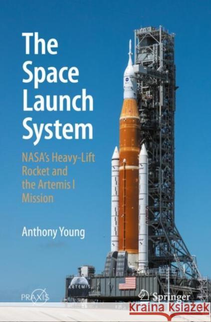 The Space Launch System: NASA's Heavy-Lift Rocket and the Artemis I Mission Anthony Young 9783031926549 Springer