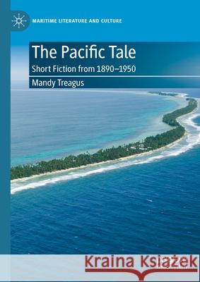 The Pacific Tale: Short Fiction from 1890-1950 Mandy Treagus 9783031926570 Palgrave MacMillan