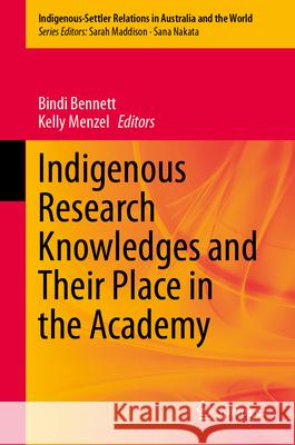 Indigenous Research Knowledges and Their Place in the Academy Bindi Bennett Kelly Menzel 9783031927027 Springer