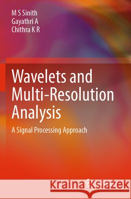 Wavelets and Multi-Resolution Analysis: A Signal Processing Approach M. S. Sinith Gayathri A Chithra K. R. 9783031927522