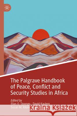 The Palgrave Handbook of Peace, Conflict and Security Studies in Africa Elias Opongo David Kaulem Susan Mbula Kilonzo 9783031929236
