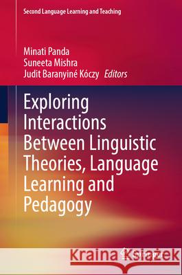 Exploring Interactions Between Linguistic Theories, Language Learning and Pedagogy Minati Panda Suneeta Mishra Judit Baranyin 9783031929373 Springer