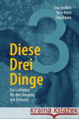 Diese Drei Dinge: Ein Leitfaden F?r Den Umgang Mit Demenz Lisa Jenkins Terri Averi Tina Opina 9783031929618 Springer
