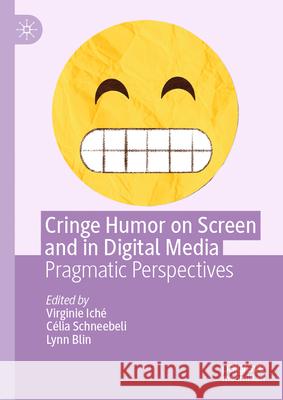 Cringe Humor on Screen and in Digital Media: Pragmatic Perspectives Virginie Ich? C?lia Schneebeli Lynn Blin 9783031930010