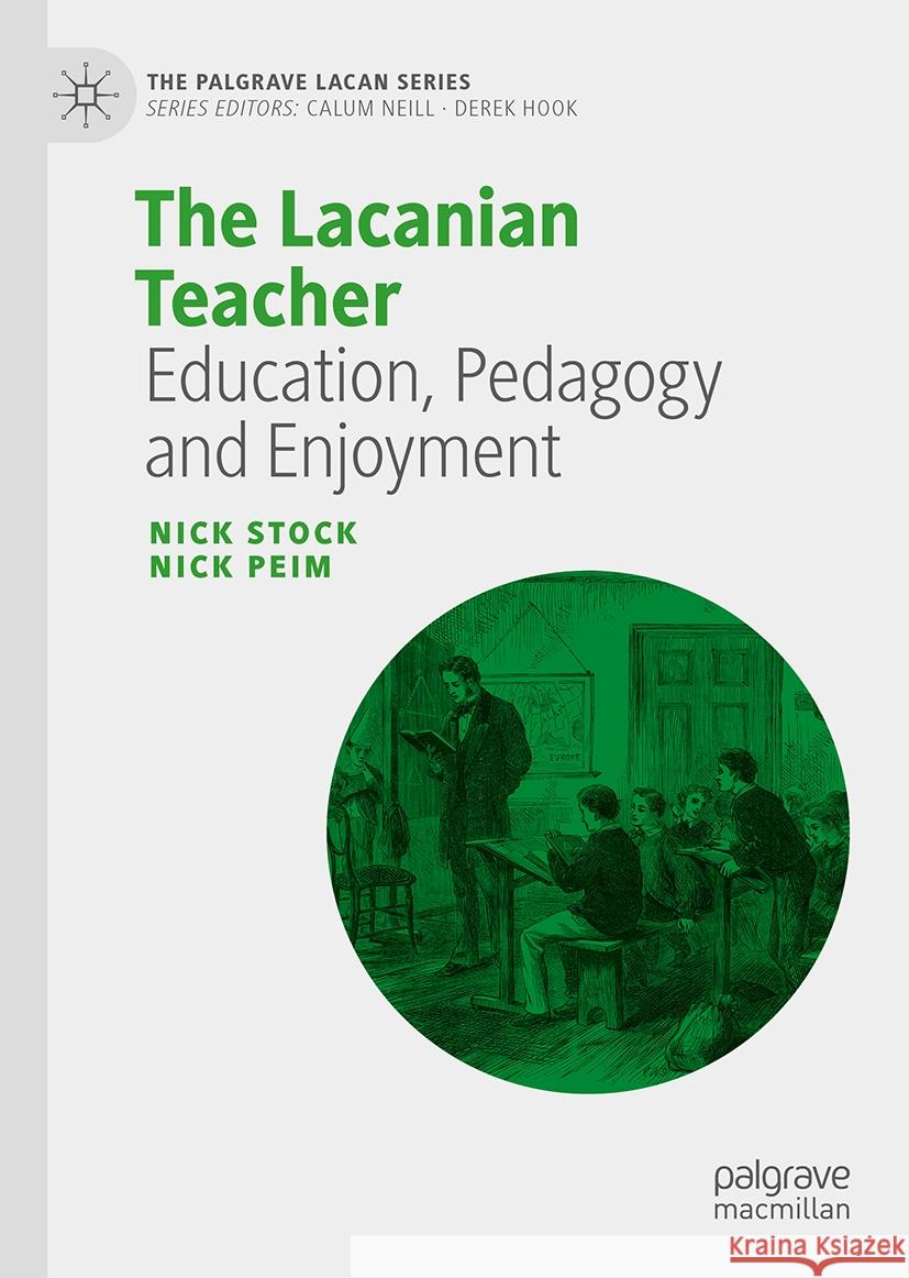 The Lacanian Teacher: Education, Pedagogy and Enjoyment Nick Stock Nick Peim 9783031930171