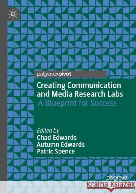 Creating Communication and Media Research Labs: A Blueprint for Success Chad Edwards Autumn Edwards Patric Spence 9783031930539 Palgrave MacMillan