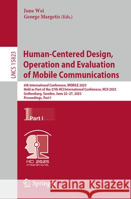 Human-Centered Design, Operation and Evaluation of Mobile Communications: 6th International Conference, Mobile 2025, Held as Part of the 27th Hci Inte June Wei George Margetis 9783031930607 Springer