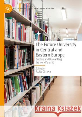 The Future University in Central and Eastern Europe: Building the Ivory Pyramid Rozita Dimova 9783031931291 Palgrave MacMillan
