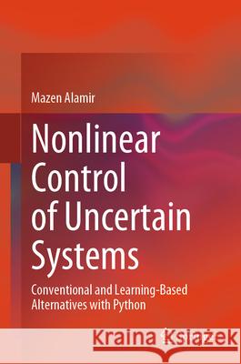 Nonlinear Control of Uncertain Systems: Conventional and Learning-Based Alternatives with Python Mazen Alamir 9783031932861