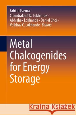 Metal Chalcogenides for Energy Storage Fabian Ezema Chandrakant D. Lokhande Abhishek Lokhande 9783031933066