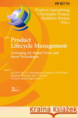 Product Lifecycle Management. Leveraging Ai, Digital Twins, and Smart Technologies: 21st Ifip Wg 5.1 International Conference, Plm 2024, Bangkok, Thai Pradorn Sureephong Christophe Danjou 9783031933226 Springer