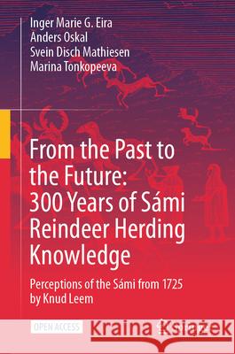 From the Past to the Future: 300 Years of S?mi Reindeer Herding Knowledge: Perceptions of the S?mi from 1725 by Knud Leem Inger Marie G. Eira Anders Oskal Svein Disch Mathiesen 9783031933387