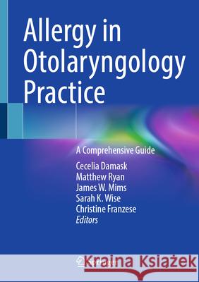 Allergy in Otolaryngology Practice: A Comprehensive Guide Cecelia Damask Matthew Ryan James Whit Mims 9783031934544 Springer